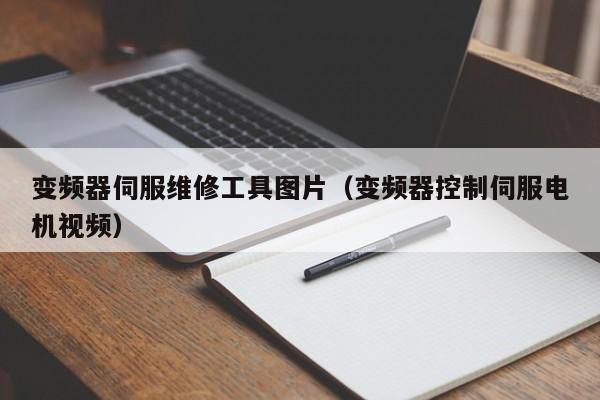 变频器伺服维修工具图片（变频器控制伺服电机视频）-第1张图片-晋江速捷自动化科技有限公司