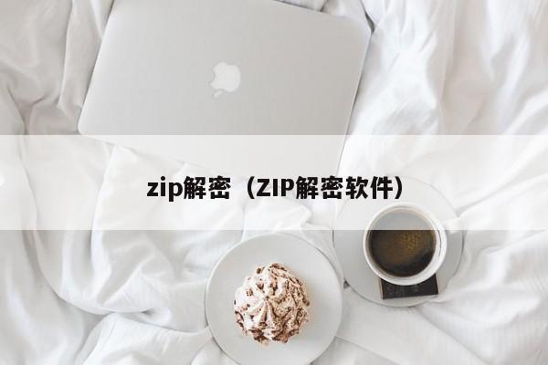 zip解密（ZIP解密软件）-第1张图片-晋江速捷自动化科技有限公司