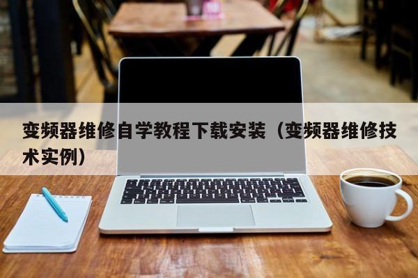 变频器维修自学教程下载安装（变频器维修技术实例）-第1张图片-晋江速捷自动化科技有限公司