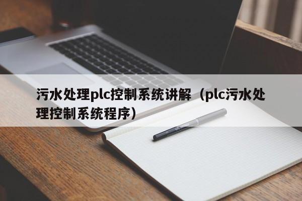 污水处理plc控制系统讲解（plc污水处理控制系统程序）-第1张图片-晋江速捷自动化科技有限公司