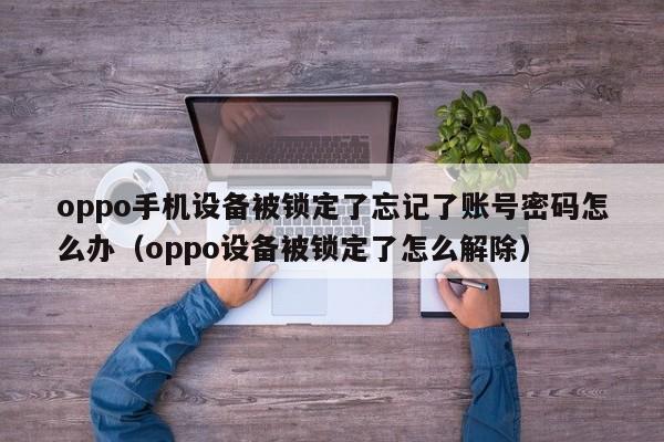 oppo手机设备被锁定了忘记了账号密码怎么办（oppo设备被锁定了怎么解除）-第1张图片-晋江速捷自动化科技有限公司