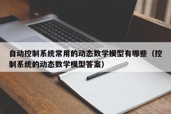 自动控制系统常用的动态数学模型有哪些（控制系统的动态数学模型答案）-第1张图片-晋江速捷自动化科技有限公司