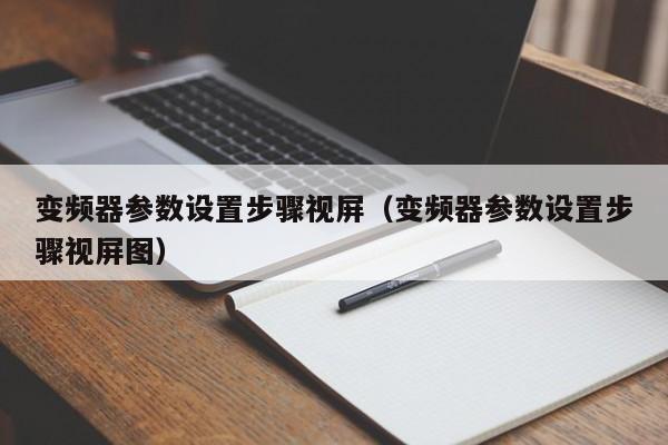 变频器参数设置步骤视屏（变频器参数设置步骤视屏图）-第1张图片-晋江速捷自动化科技有限公司