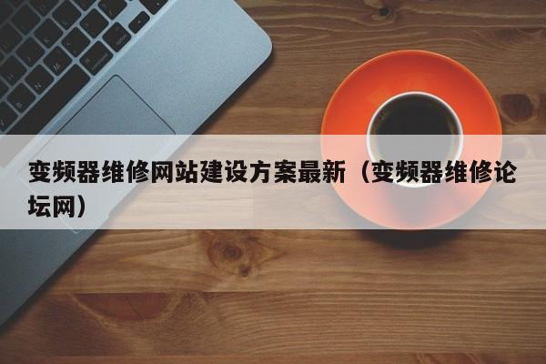 变频器维修网站建设方案最新（变频器维修论坛网）-第1张图片-晋江速捷自动化科技有限公司