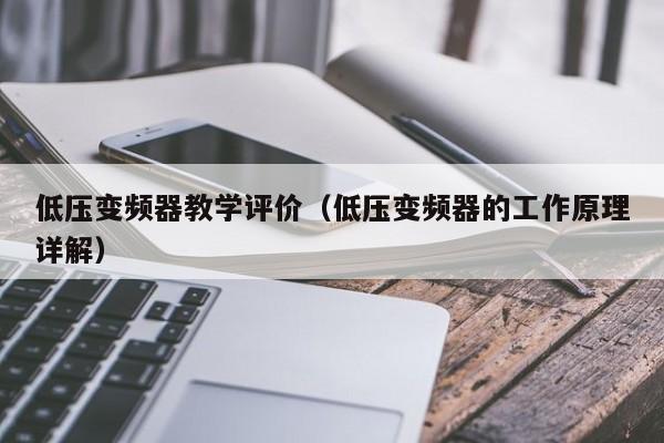 低压变频器教学评价（低压变频器的工作原理详解）-第1张图片-晋江速捷自动化科技有限公司