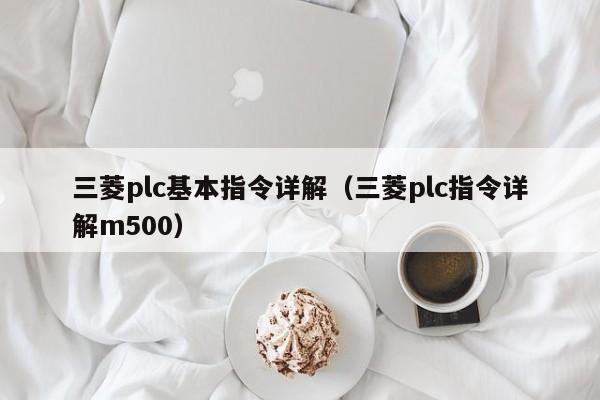 三菱plc基本指令详解（三菱plc指令详解m500）-第1张图片-晋江速捷自动化科技有限公司