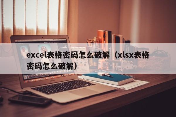 excel表格密码怎么破解（xlsx表格密码怎么破解）-第1张图片-晋江速捷自动化科技有限公司