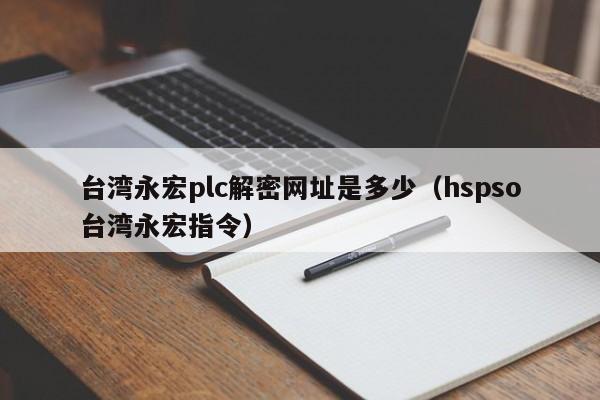 台湾永宏plc解密网址是多少（hspso台湾永宏指令）-第1张图片-晋江速捷自动化科技有限公司