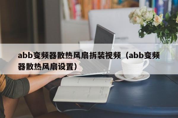 abb变频器散热风扇拆装视频（abb变频器散热风扇设置）-第1张图片-晋江速捷自动化科技有限公司