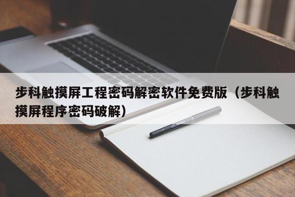 步科触摸屏工程密码解密软件免费版（步科触摸屏程序密码破解）-第1张图片-晋江速捷自动化科技有限公司