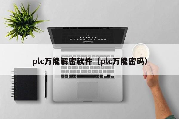 plc万能解密软件（plc万能密码）-第1张图片-晋江速捷自动化科技有限公司