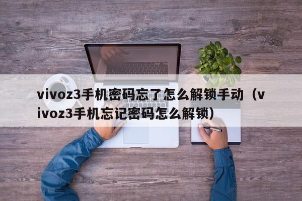 vivoz3手机密码忘了怎么解锁手动（vivoz3手机忘记密码怎么解锁）-第1张图片-晋江速捷自动化科技有限公司