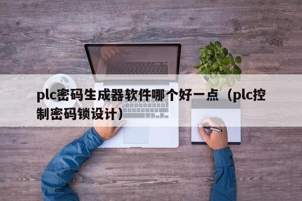 plc密码生成器软件哪个好一点（plc控制密码锁设计）-第1张图片-晋江速捷自动化科技有限公司