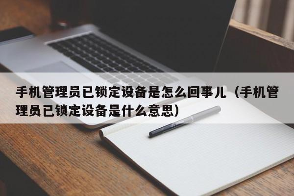 手机管理员已锁定设备是怎么回事儿（手机管理员已锁定设备是什么意思）-第1张图片-晋江速捷自动化科技有限公司