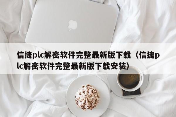 信捷plc解密软件完整最新版下载（信捷plc解密软件完整最新版下载安装）-第1张图片-晋江速捷自动化科技有限公司