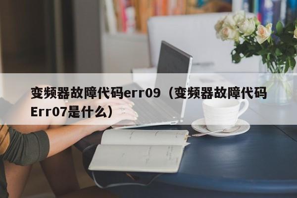 变频器故障代码err09（变频器故障代码Err07是什么）-第1张图片-晋江速捷自动化科技有限公司