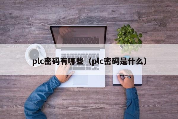 plc密码有哪些（plc密码是什么）-第1张图片-晋江速捷自动化科技有限公司