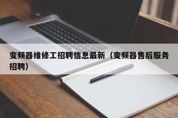 变频器维修工招聘信息最新（变频器售后服务招聘）-第1张图片-晋江速捷自动化科技有限公司