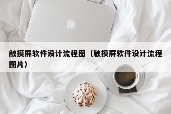 触摸屏软件设计流程图（触摸屏软件设计流程图片）-第1张图片-晋江速捷自动化科技有限公司