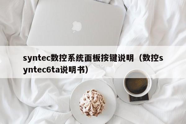 syntec数控系统面板按键说明（数控syntec6ta说明书）-第1张图片-晋江速捷自动化科技有限公司