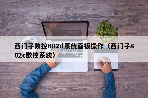 西门子数控802d系统面板操作（西门子802c数控系统）-第1张图片-晋江速捷自动化科技有限公司