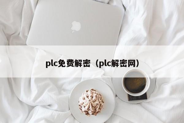 plc免费解密（plc解密网）-第1张图片-晋江速捷自动化科技有限公司