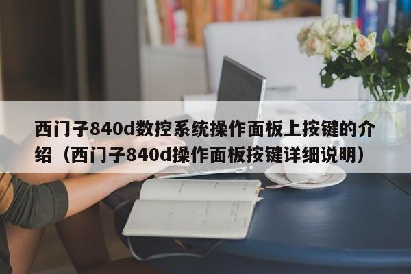 西门子840d数控系统操作面板上按键的介绍（西门子840d操作面板按键详细说明）-第1张图片-晋江速捷自动化科技有限公司