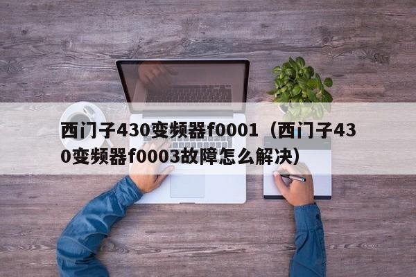 西门子430变频器f0001（西门子430变频器f0003故障怎么解决）-第1张图片-晋江速捷自动化科技有限公司