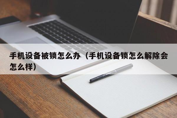 手机设备被锁怎么办（手机设备锁怎么解除会怎么样）-第1张图片-晋江速捷自动化科技有限公司