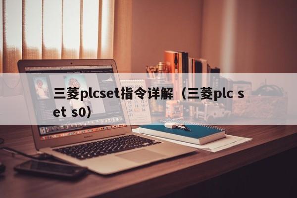 三菱plcset指令详解（三菱plc set s0）-第1张图片-晋江速捷自动化科技有限公司