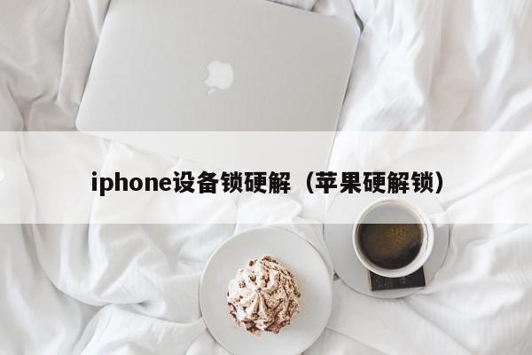 iphone设备锁硬解（苹果硬解锁）-第1张图片-晋江速捷自动化科技有限公司