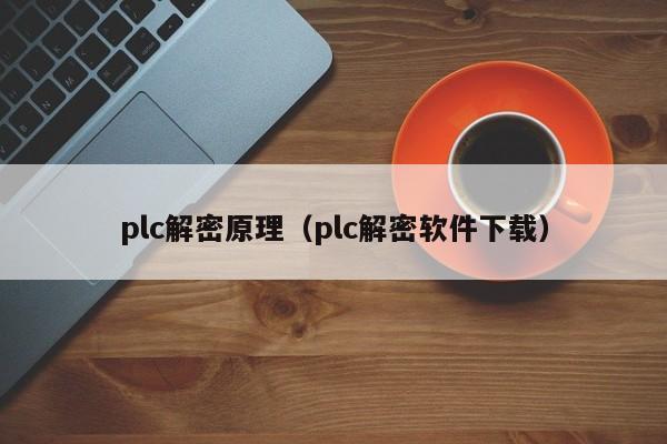 plc解密原理（plc解密软件下载）-第1张图片-晋江速捷自动化科技有限公司