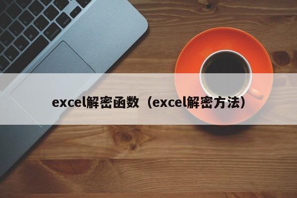 excel解密函数（excel解密方法）-第1张图片-晋江速捷自动化科技有限公司