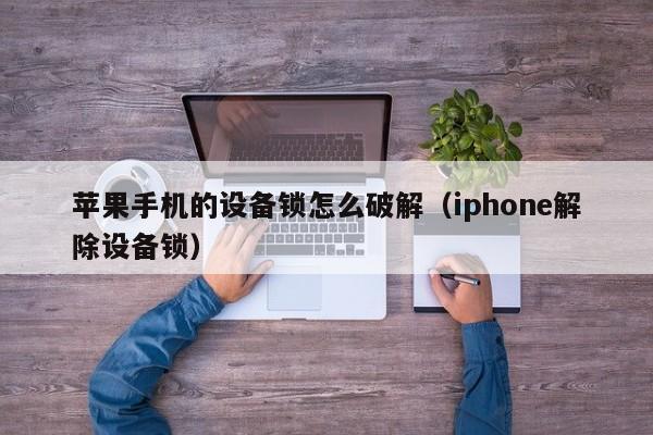 苹果手机的设备锁怎么破解（iphone解除设备锁）-第1张图片-晋江速捷自动化科技有限公司