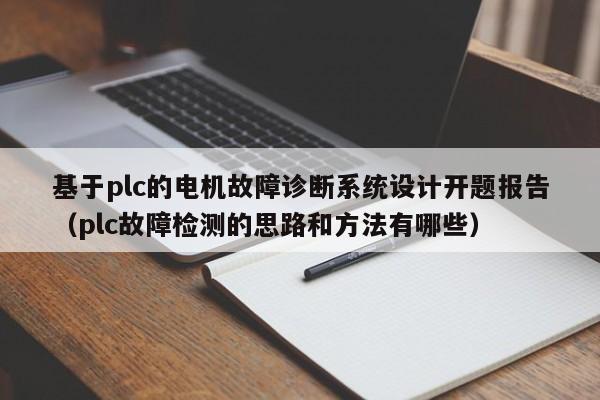 基于plc的电机故障诊断系统设计开题报告（plc故障检测的思路和方法有哪些）-第1张图片-晋江速捷自动化科技有限公司