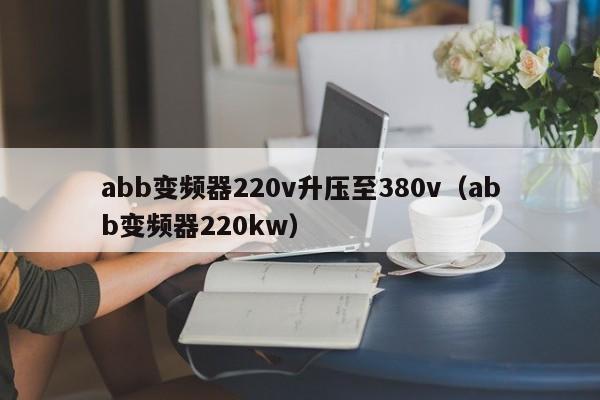 abb变频器220v升压至380v（abb变频器220kw）-第1张图片-晋江速捷自动化科技有限公司