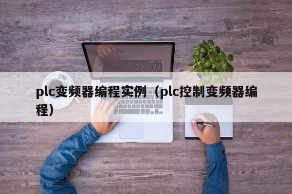 plc变频器编程实例（plc控制变频器编程）-第1张图片-晋江速捷自动化科技有限公司