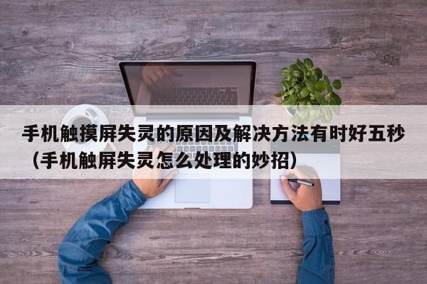 手机触摸屏失灵的原因及解决方法有时好五秒（手机触屏失灵怎么处理的妙招）-第1张图片-晋江速捷自动化科技有限公司