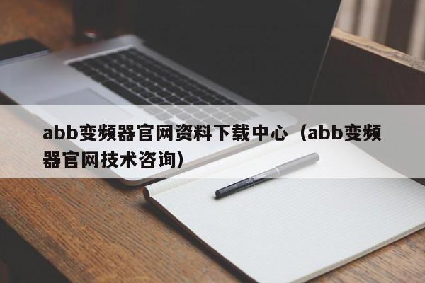 abb变频器官网资料下载中心（abb变频器官网技术咨询）-第1张图片-晋江速捷自动化科技有限公司