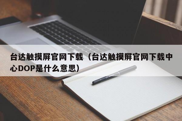 台达触摸屏官网下载（台达触摸屏官网下载中心DOP是什么意思）-第1张图片-晋江速捷自动化科技有限公司