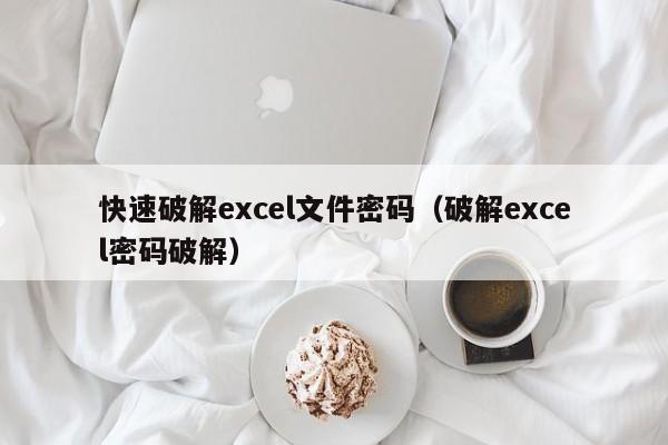 快速破解excel文件密码（破解excel密码破解）-第1张图片-晋江速捷自动化科技有限公司