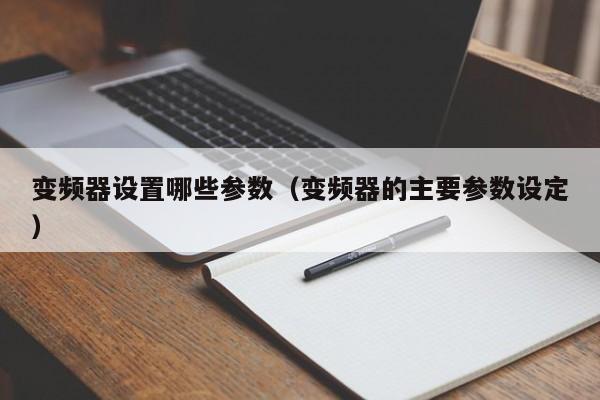 变频器设置哪些参数（变频器的主要参数设定）-第1张图片-晋江速捷自动化科技有限公司