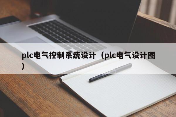 plc电气控制系统设计（plc电气设计图）-第1张图片-晋江速捷自动化科技有限公司