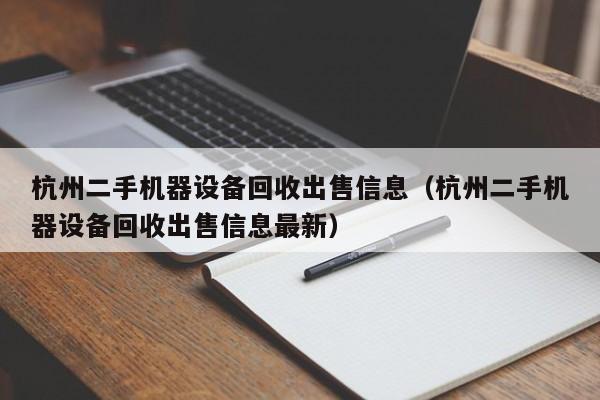 杭州二手机器设备回收出售信息（杭州二手机器设备回收出售信息最新）-第1张图片-晋江速捷自动化科技有限公司