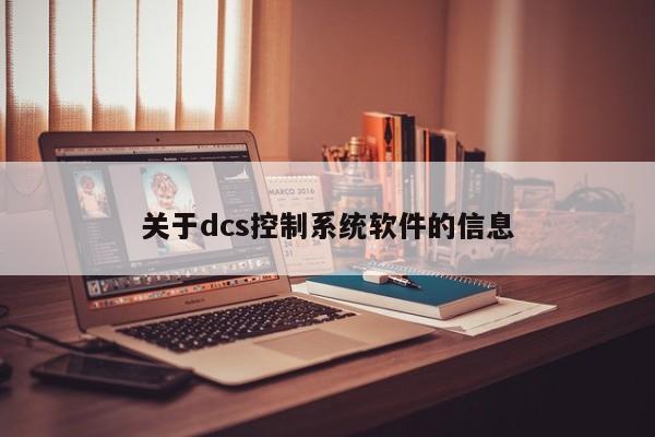 关于dcs控制系统软件的信息-第1张图片-晋江速捷自动化科技有限公司