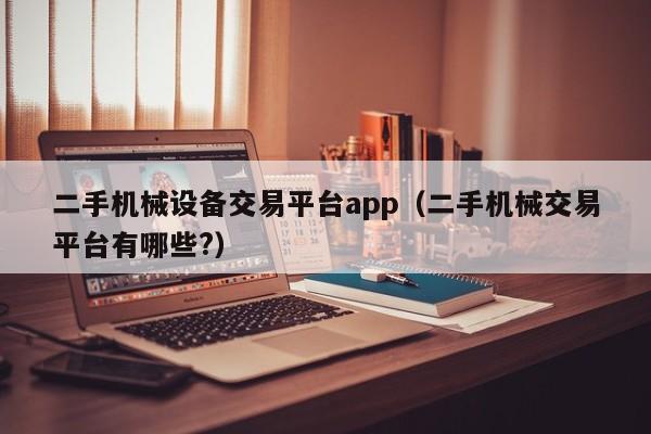 二手机械设备交易平台app（二手机械交易平台有哪些?）-第1张图片-晋江速捷自动化科技有限公司