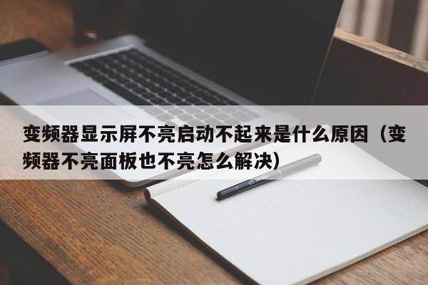 变频器显示屏不亮启动不起来是什么原因（变频器不亮面板也不亮怎么解决）-第1张图片-晋江速捷自动化科技有限公司