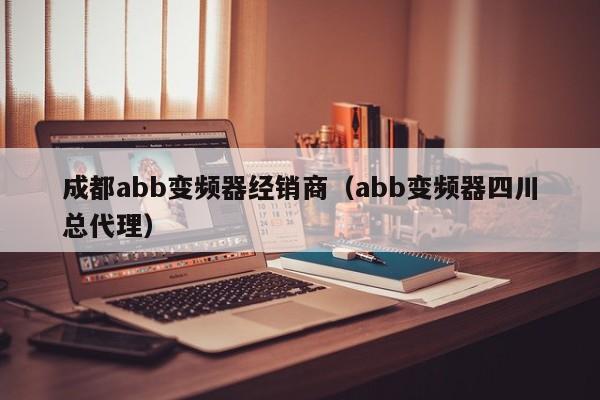 成都abb变频器经销商（abb变频器四川总代理）-第1张图片-晋江速捷自动化科技有限公司