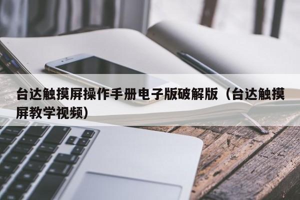 台达触摸屏操作手册电子版破解版（台达触摸屏教学视频）-第1张图片-晋江速捷自动化科技有限公司