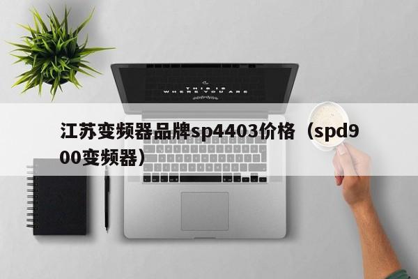 江苏变频器品牌sp4403价格（spd900变频器）-第1张图片-晋江速捷自动化科技有限公司